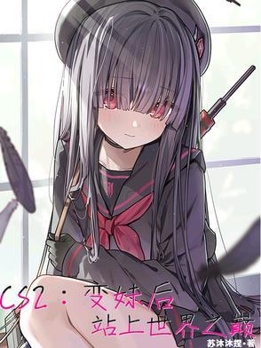 cs2变妹后站上世界之巅在线 cs2变妹后站上世界之巅在线