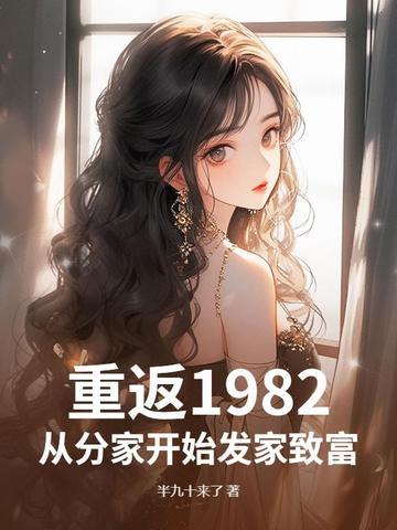 重返1982,从分家开始发家致富 重返1982,从分家开始发家致富